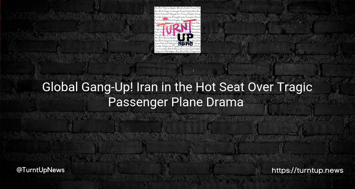 🌍👨‍⚖️ Global Gang-Up! Iran in the Hot Seat Over Tragic Passenger Plane Drama 🛬😱