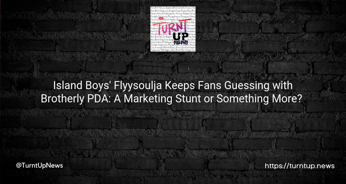 😲🌴 Island Boys’ Flyysoulja Keeps Fans Guessing with Brotherly PDA: A Marketing Stunt or Something More? 🤔💋