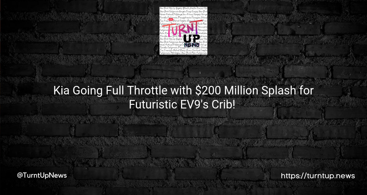 🚗💨 Kia Going Full Throttle with $200 Million Splash for Futuristic EV9’s Crib! 💸🛠️