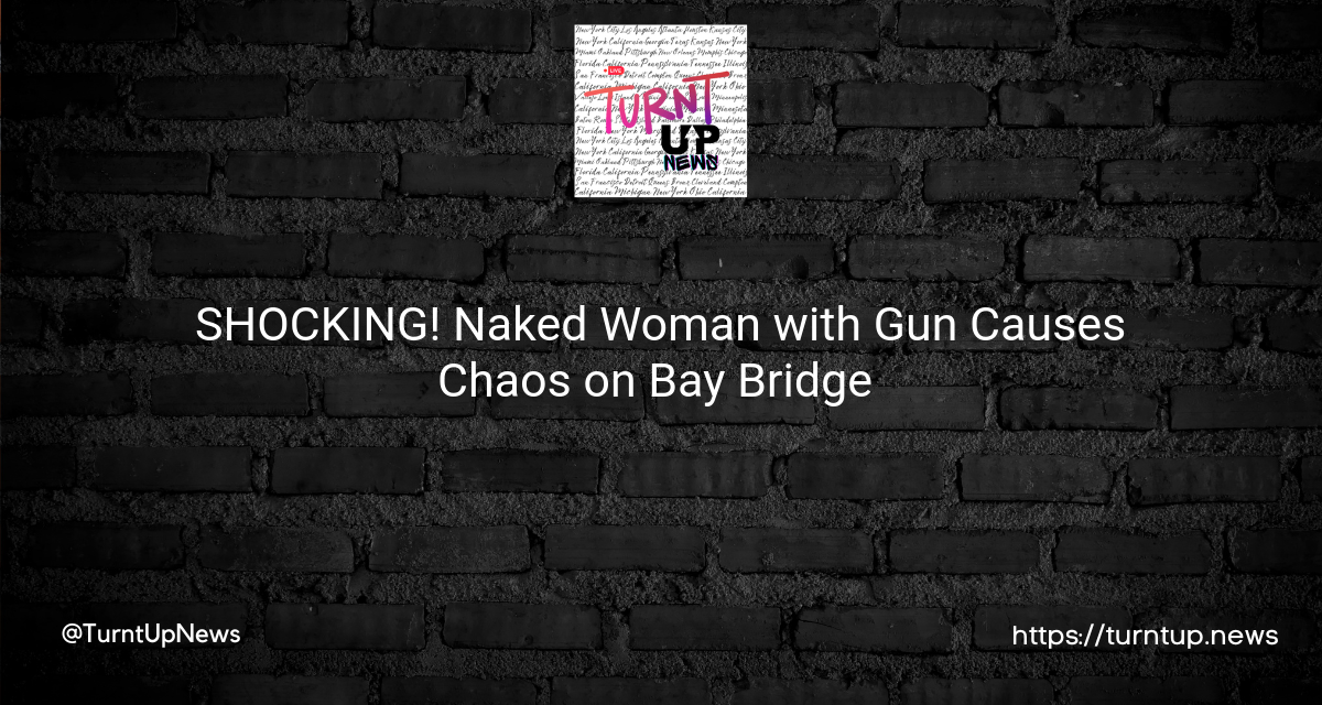 🚨🔫 SHOCKING! Naked Woman with Gun Causes Chaos on Bay Bridge 🔫🚨