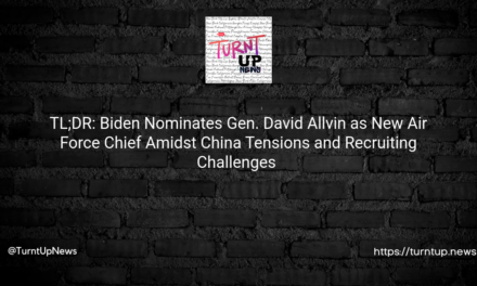 🚀 TL;DR: Biden Nominates Gen. David Allvin as New Air Force Chief Amidst China Tensions and Recruiting Challenges 🇺🇸🇨🇳