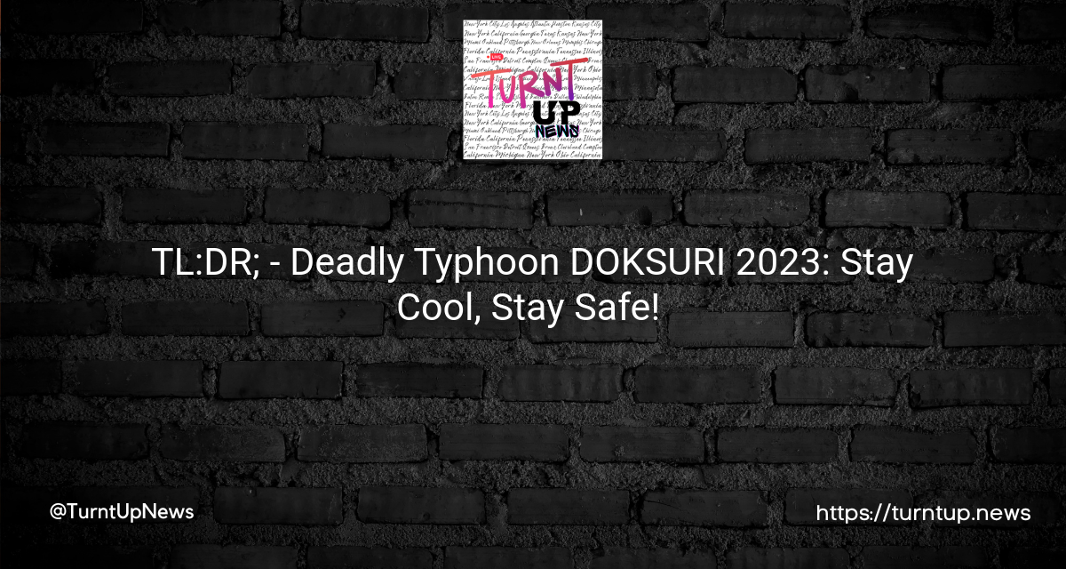 🌪️ TL:DR; – Deadly Typhoon DOKSURI 2023: Stay Cool, Stay Safe! 🌡️