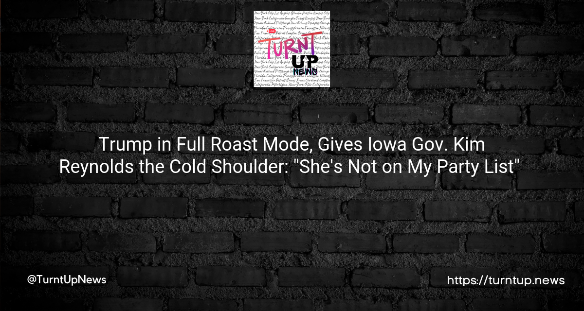 😱 Trump in Full Roast Mode, Gives Iowa Gov. Kim Reynolds the Cold Shoulder: “She’s Not on My Party List” 😅📋
