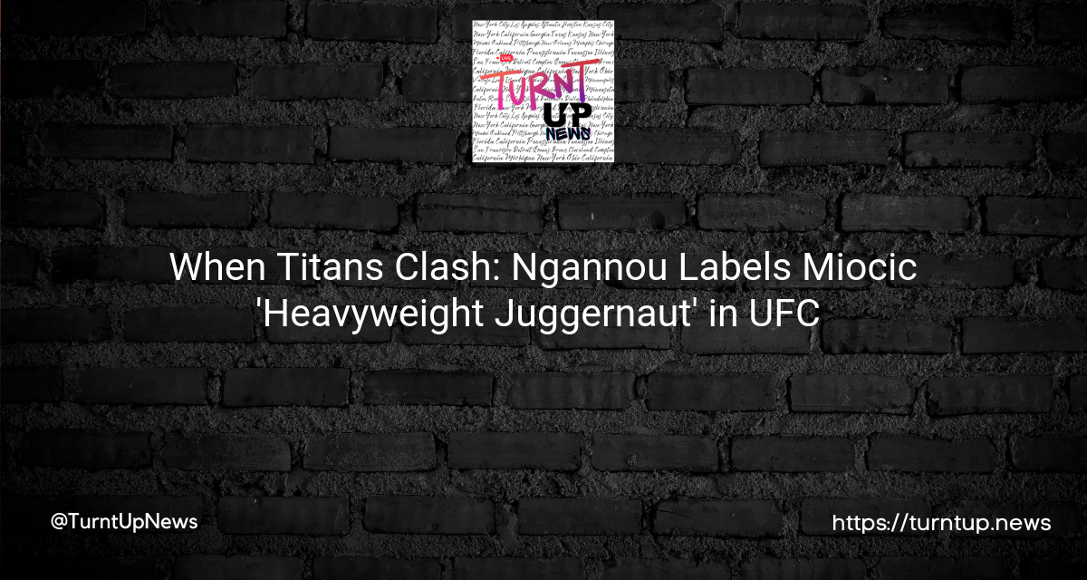 🥊 When Titans Clash: Ngannou Labels Miocic ‘Heavyweight Juggernaut’ in UFC 🏆