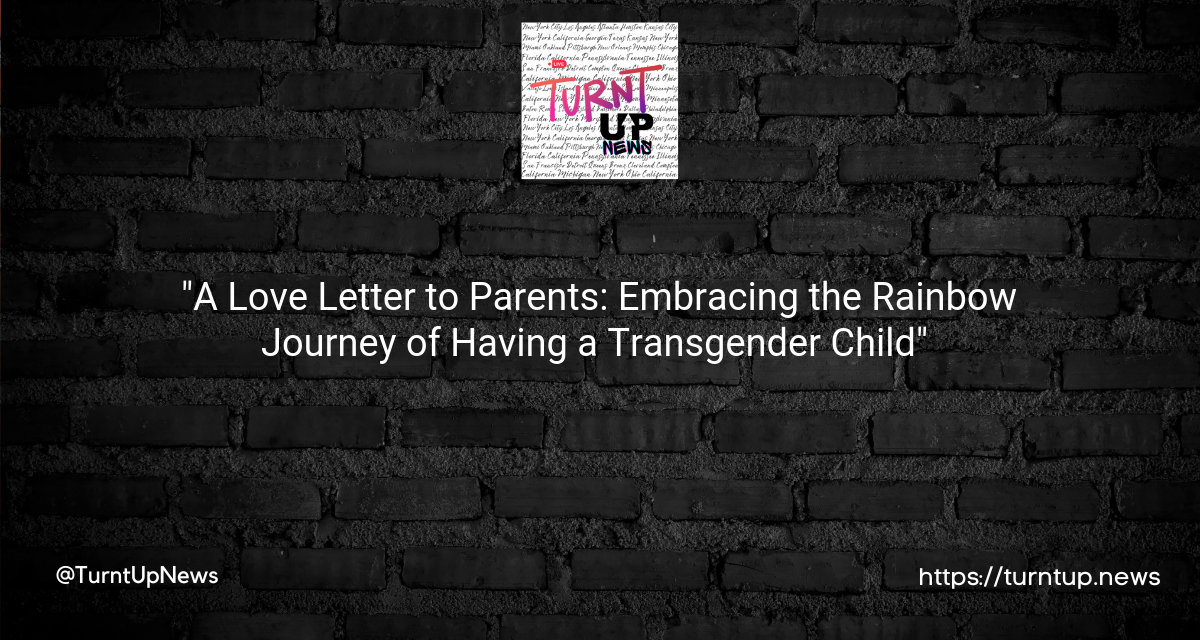 🌈 “A Love Letter to Parents: Embracing the Rainbow Journey of Having a Transgender Child” 💌