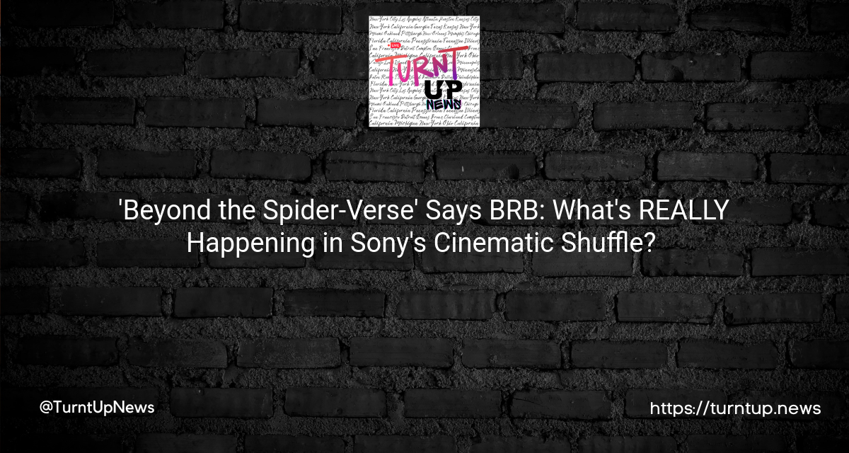 🕷️ ‘Beyond the Spider-Verse’ Says BRB: What’s REALLY Happening in Sony’s Cinematic Shuffle? 🎥