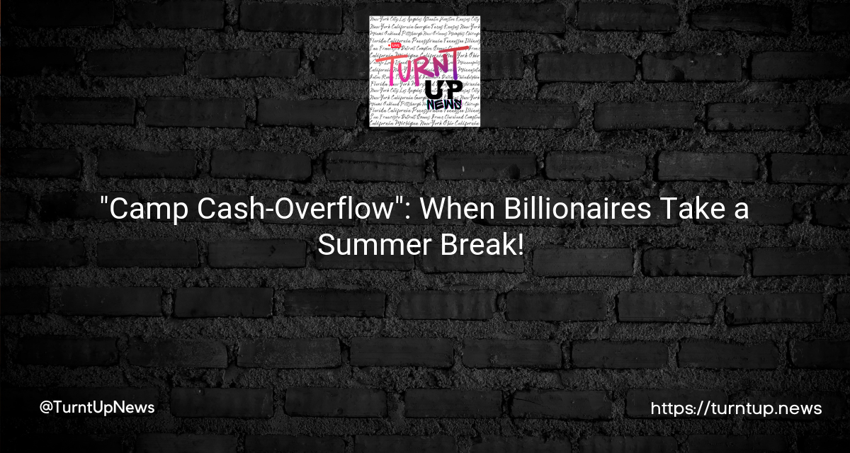 💰🌞 “Camp Cash-Overflow”: When Billionaires Take a Summer Break! ⛺️🚁