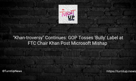 🎭 “Khan-troversy” Continues: GOP Tosses ‘Bully’ Label at FTC Chair Khan Post Microsoft Mishap 🎮