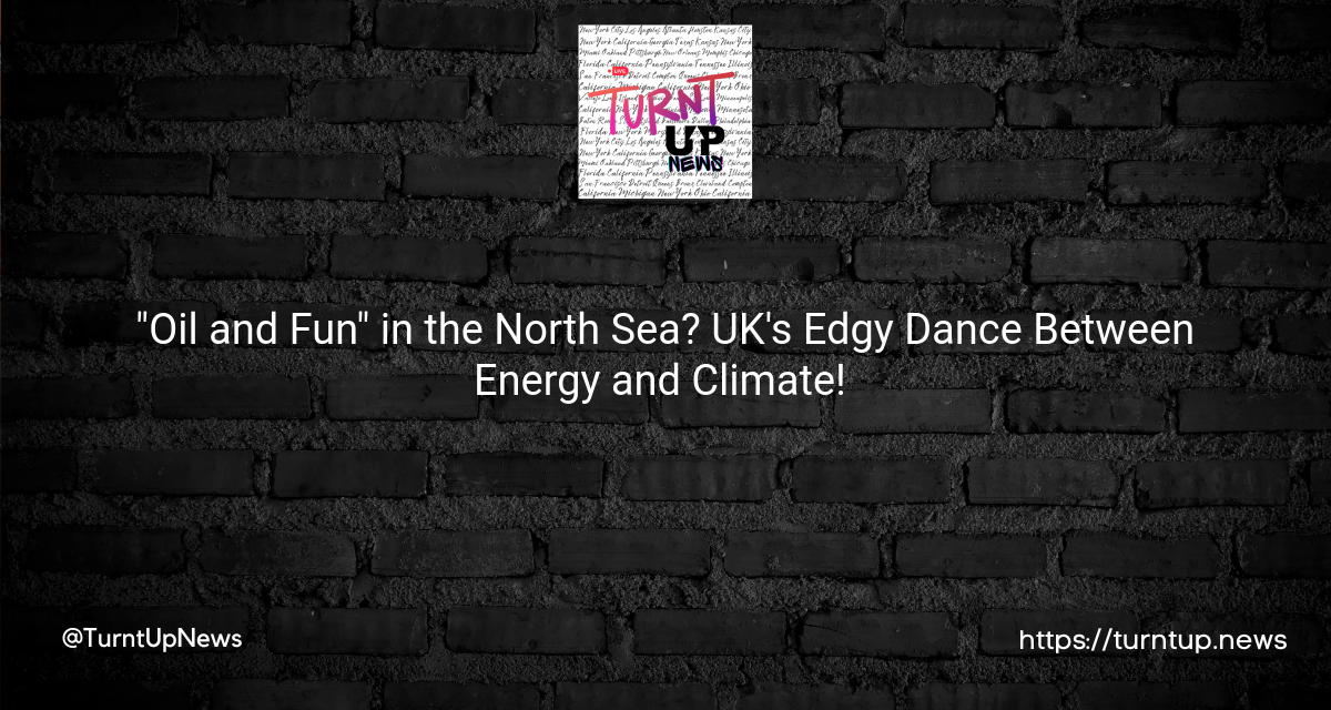 🇬🇧🛢️ “Oil and Fun” in the North Sea? UK’s Edgy Dance Between Energy and Climate! 🌍🤔