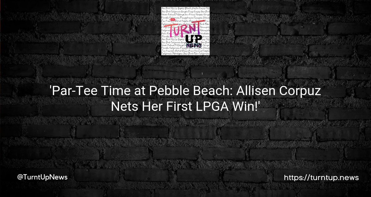 🏌️‍♀️💥 ‘Par-Tee Time at Pebble Beach: Allisen Corpuz Nets Her First LPGA Win!’