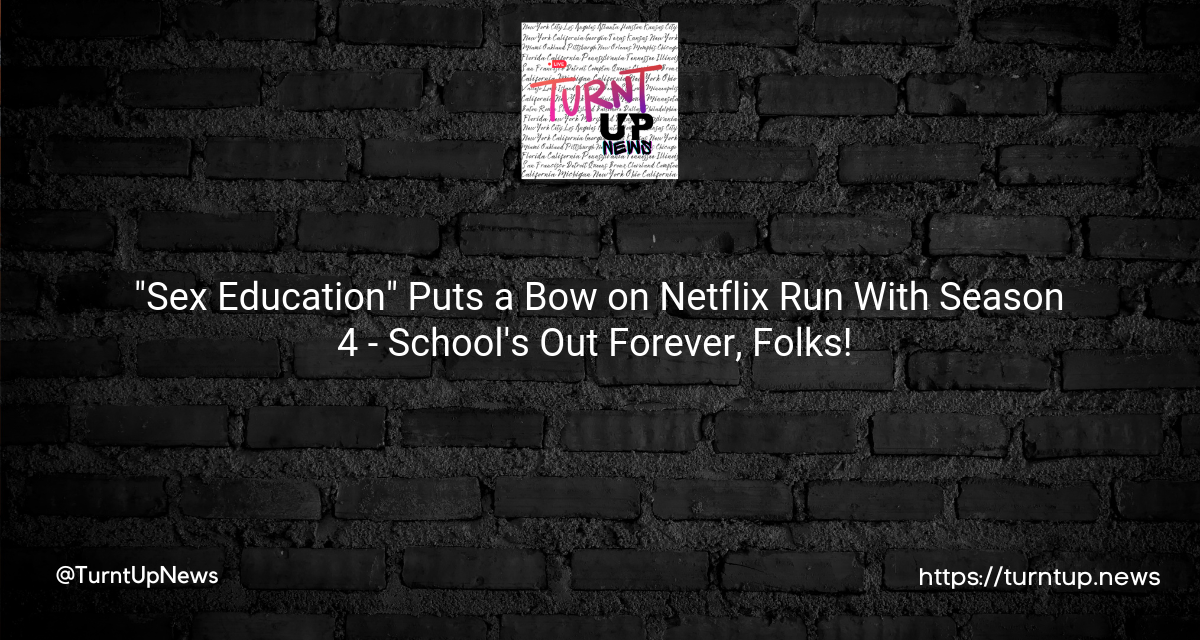 🍎👨‍🏫 “Sex Education” Puts a Bow on Netflix Run With Season 4 – School’s Out Forever, Folks! 🎓💔