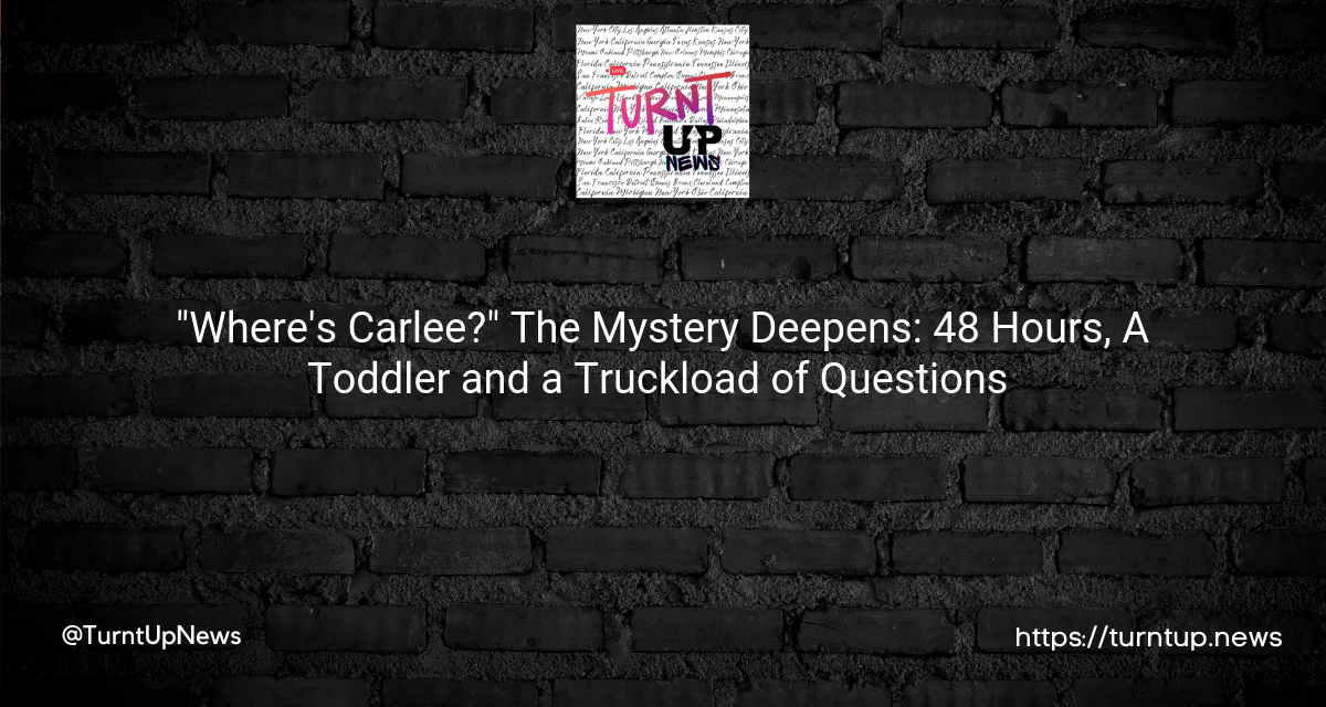 🚔✨ “Where’s Carlee?” The Mystery Deepens: 48 Hours, A Toddler and a Truckload of Questions 🧐
