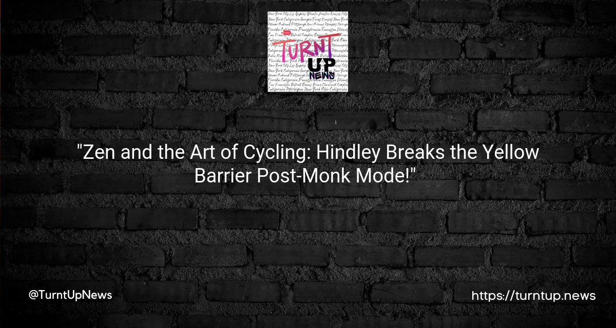 🚴‍♂️🎉 “Zen and the Art of Cycling: Hindley Breaks the Yellow Barrier Post-Monk Mode!” 🎖️🏆