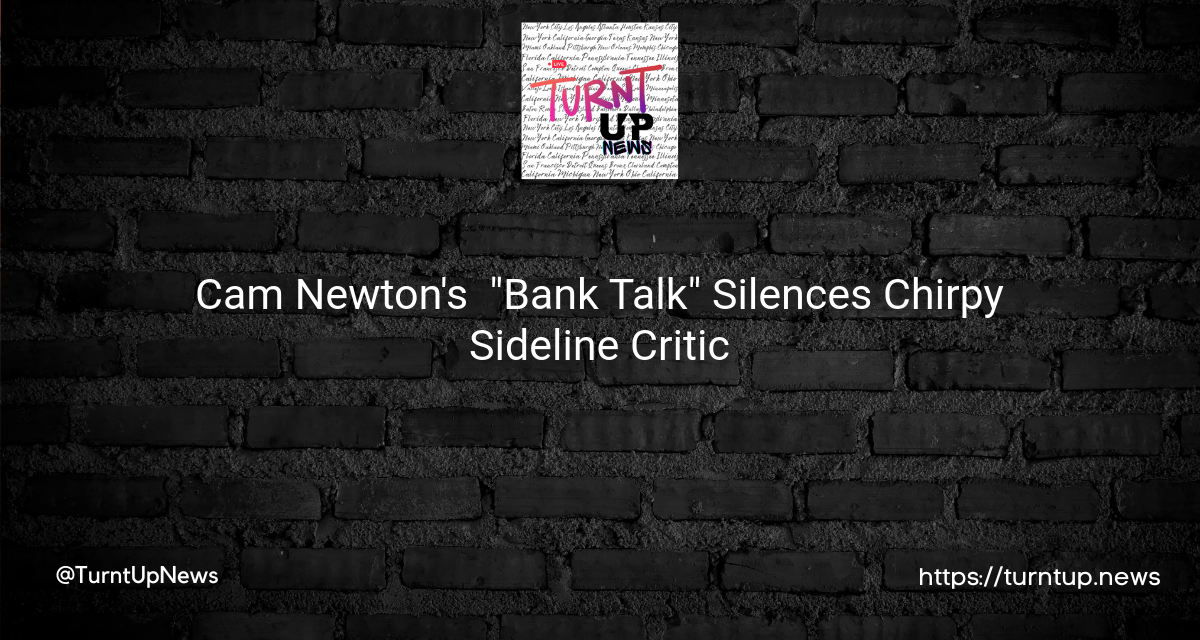 Cam Newton’s 🖐️💵 “Bank Talk” Silences Chirpy Sideline Critic