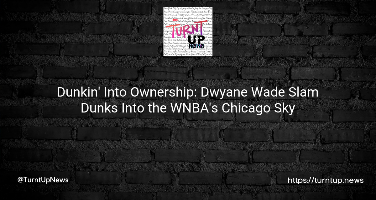 🏀💼Dunkin’ Into Ownership: Dwyane Wade Slam Dunks Into the WNBA’s Chicago Sky🌌👀
