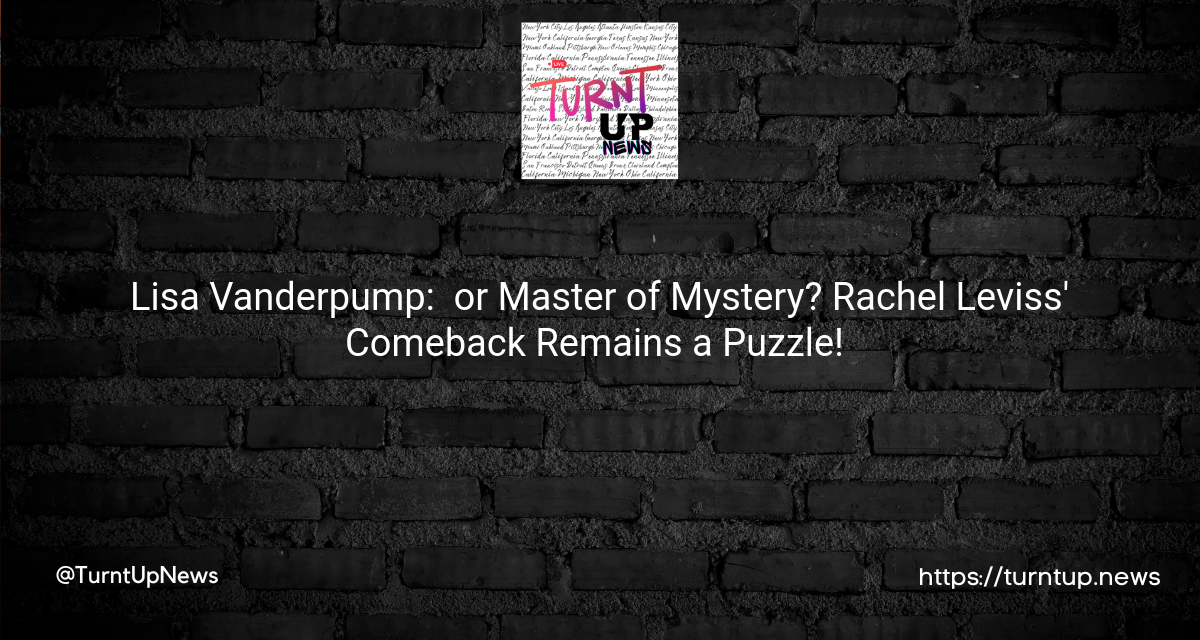 Lisa Vanderpump: 🤐 or Master of Mystery? Rachel Leviss’ Comeback Remains a Puzzle! 🕵️‍♀️