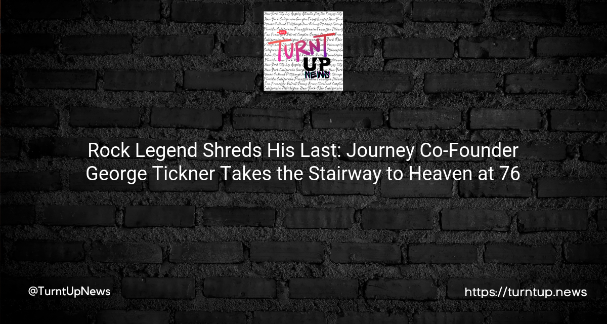 🎸Rock Legend Shreds His Last: Journey Co-Founder George Tickner Takes the Stairway to Heaven at 76🌠