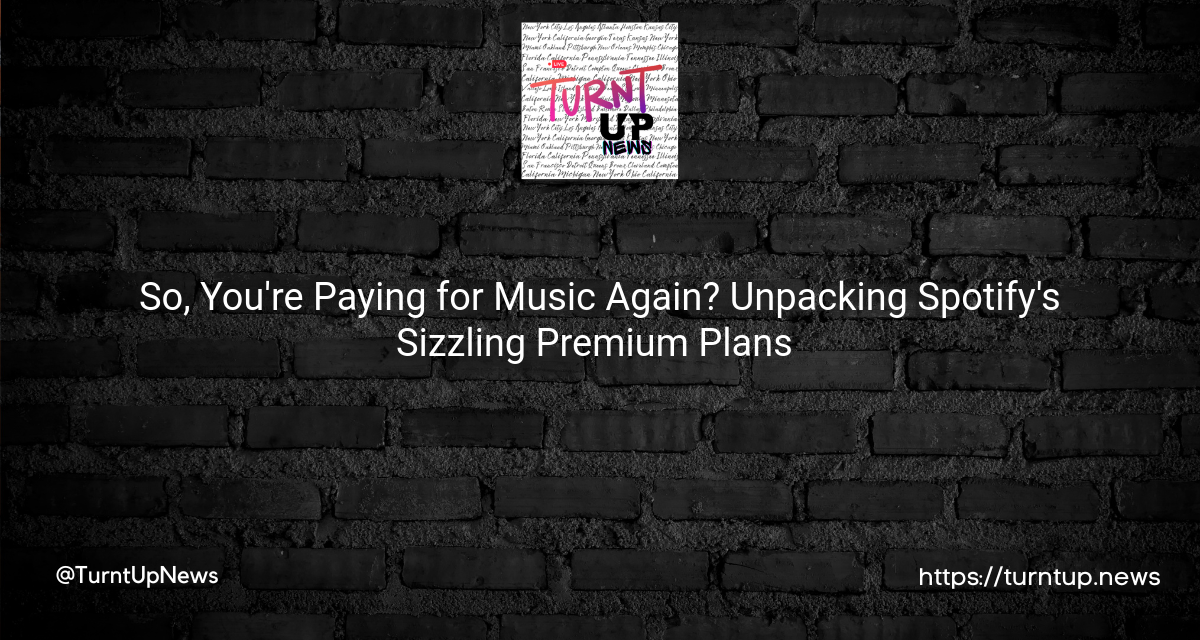 So, You’re Paying for Music Again? Unpacking Spotify’s Sizzling Premium Plans 🎵💼