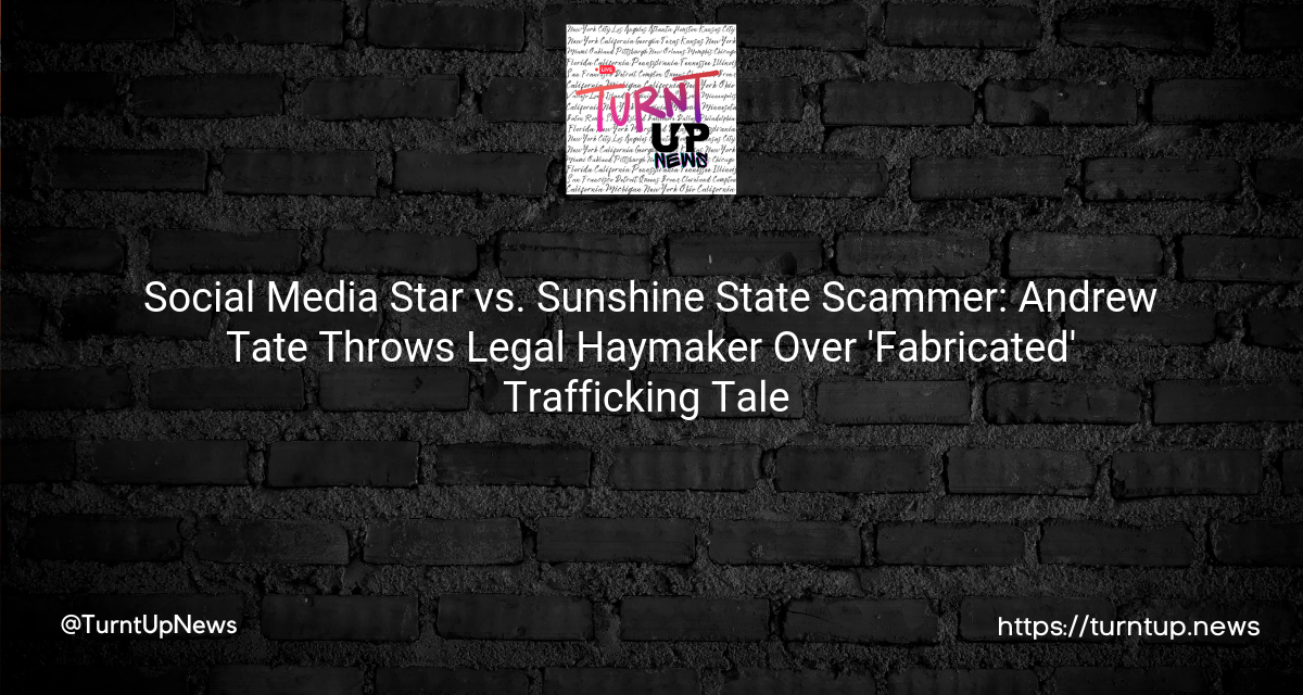 😵‍💫💰Social Media Star vs. Sunshine State Scammer: Andrew Tate Throws Legal Haymaker Over ‘Fabricated’ Trafficking Tale 🥊🏛️