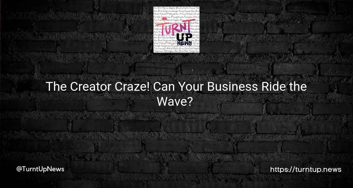 The Creator Craze! Can Your Business Ride the Wave? 🌊🎥