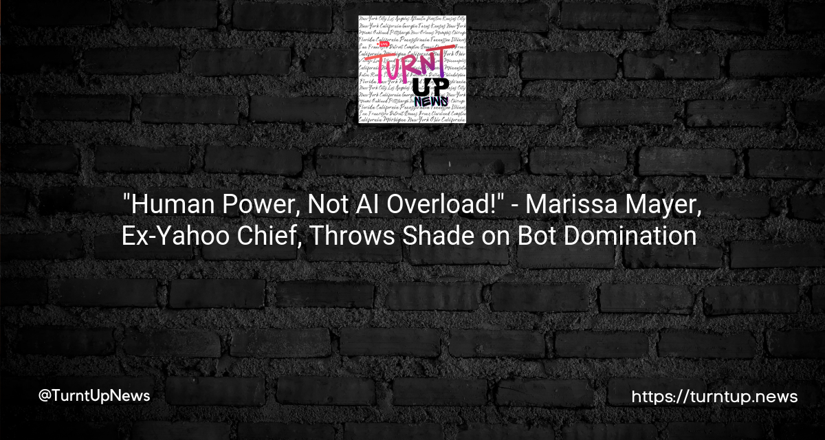 💡”Human Power, Not AI Overload!” – Marissa Mayer, Ex-Yahoo Chief, Throws Shade on Bot Domination 🤖💼