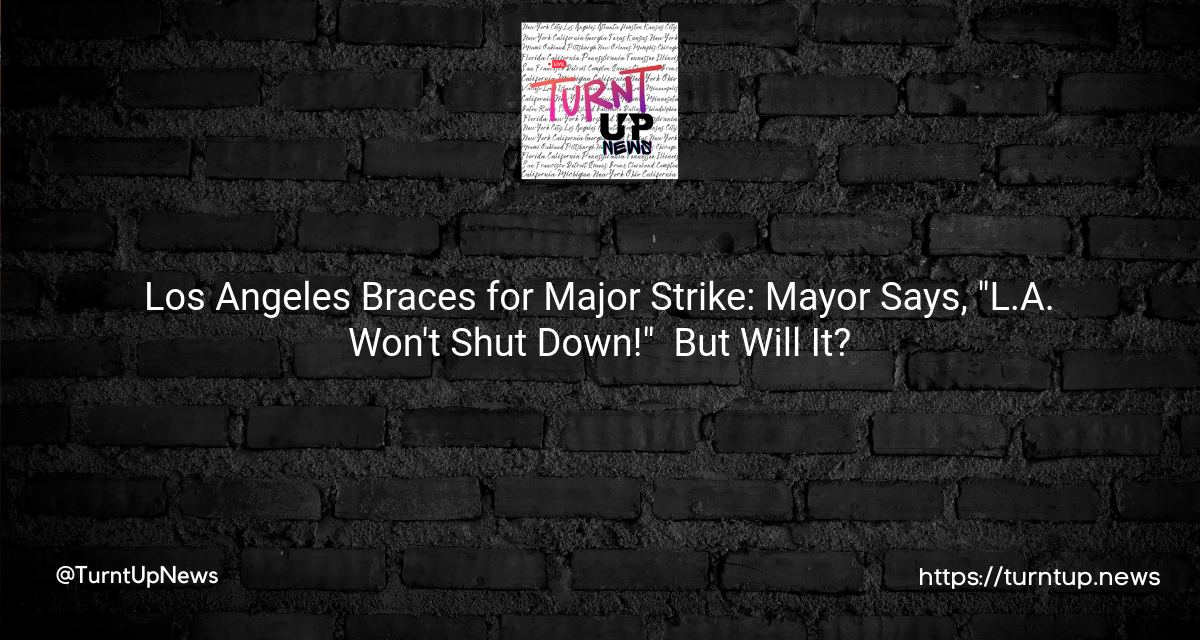 🚧 Los Angeles Braces for Major Strike: Mayor Says, “L.A. Won’t Shut Down!” 😎 But Will It?