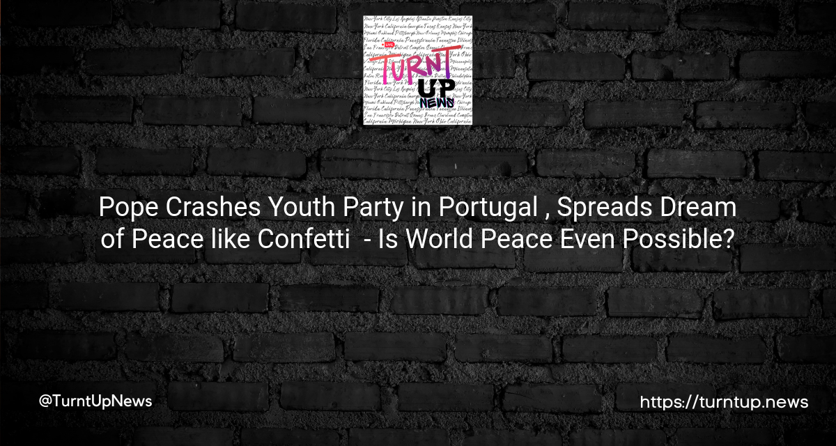 🎉 Pope Crashes Youth Party in Portugal 🇵🇹, Spreads Dream of Peace like Confetti 🕊️ – Is World Peace Even Possible?