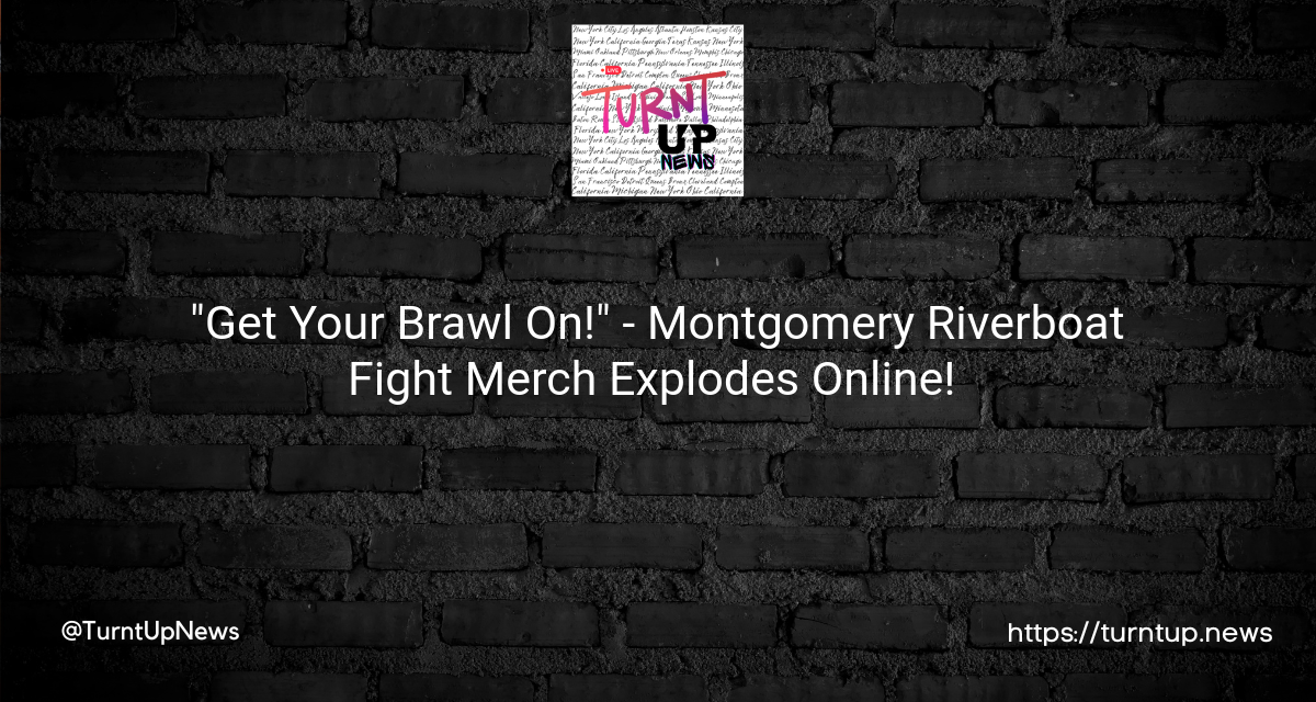 🚢💥 “Get Your Brawl On!” – Montgomery Riverboat Fight Merch Explodes Online! 🛒