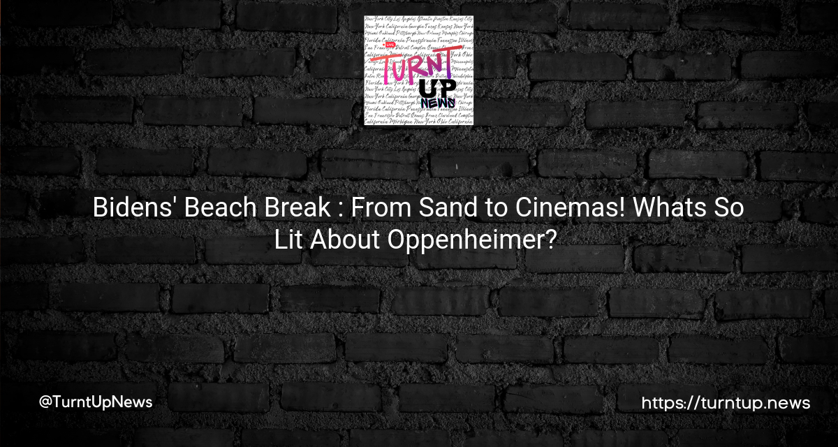 Bidens’ Beach Break 🏖️: From Sand to Cinemas! What’s So Lit About ‘Oppenheimer’? 🎬