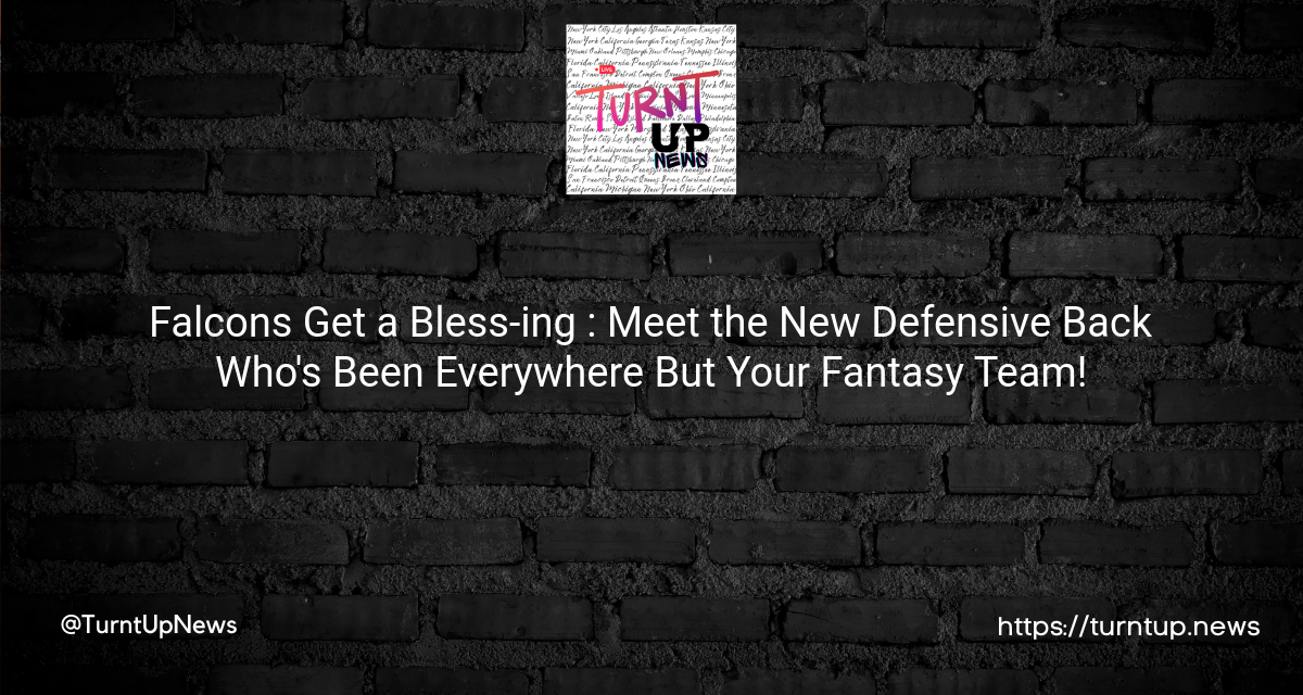 Falcons Get a Bless-ing 🏈: Meet the New Defensive Back Who’s Been Everywhere But Your Fantasy Team!