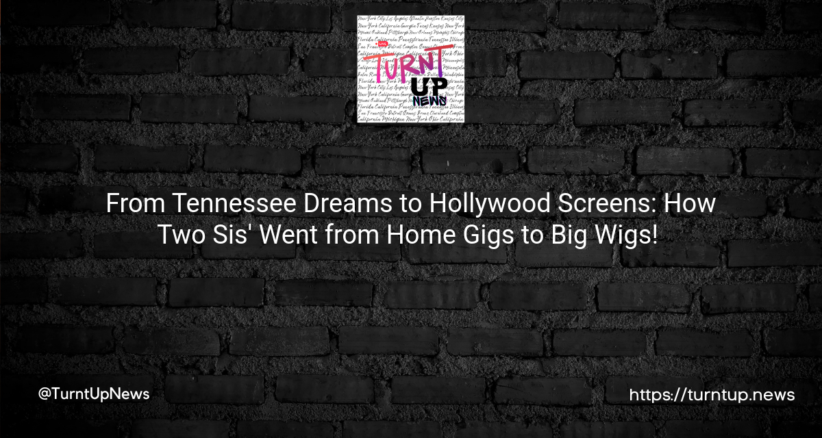From Tennessee Dreams to Hollywood Screens: How Two Sis’ Went from Home Gigs to Big Wigs! 🎤💫