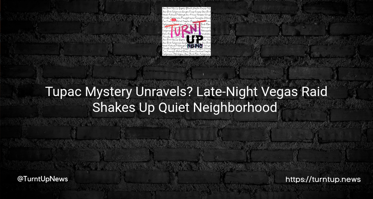 Tupac Mystery Unravels? Late-Night Vegas Raid Shakes Up Quiet Neighborhood 🚨🌙