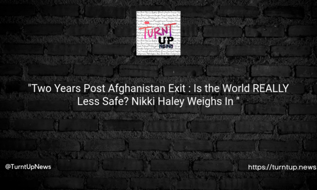 “Two Years Post Afghanistan Exit 🌎: Is the World REALLY Less Safe? Nikki Haley Weighs In 💼”